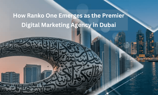 Dominating Dubai's Digital Landscape: How Ranko One Emerges as the Premier Digital Marketing Agency in Dubai